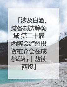 涉及白酒、装备制造等领域 第二十届西博会泸州投资推介会在成都举行丨数读西投