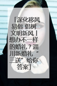 深化移风易俗 倡树文明新风丨想办不一样的婚礼？淄川新婚礼“三送”给你答案