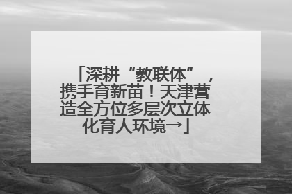 深耕“教联体”，携手育新苗！天津营造全方位多层次立体化育人环境→