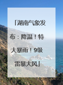 湖南气象发布：降温！特大暴雨！9级雷暴大风