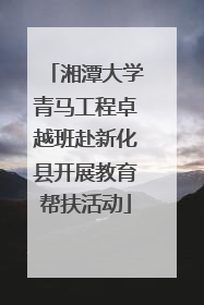 湘潭大学青马工程卓越班赴新化县开展教育帮扶活动