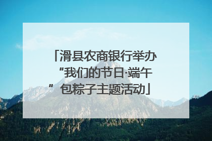 滑县农商银行举办“我们的节日·端午”包粽子主题活动