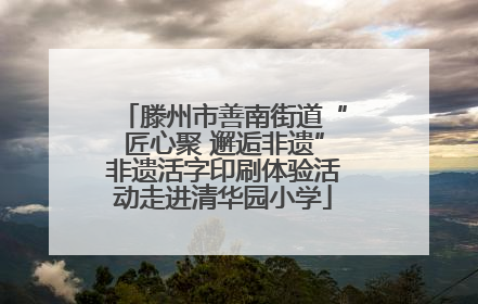 滕州市善南街道“匠心聚 邂逅非遗”非遗活字印刷体验活动走进清华园小学