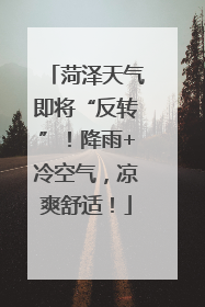 菏泽天气即将“反转”！降雨+冷空气，凉爽舒适！