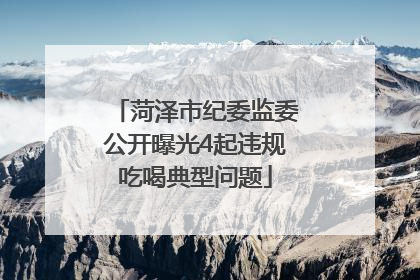 菏泽市纪委监委公开曝光4起违规吃喝典型问题