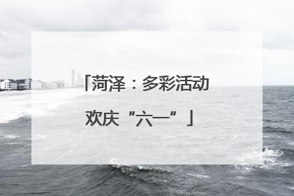 菏泽：多彩活动 欢庆“六一”