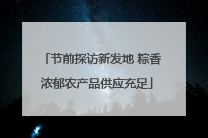 节前探访新发地 粽香浓郁农产品供应充足