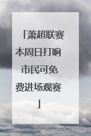 萧超联赛本周日打响 市民可免费进场观赛