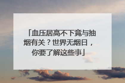 血压居高不下竟与抽烟有关？世界无烟日，你要了解这些事