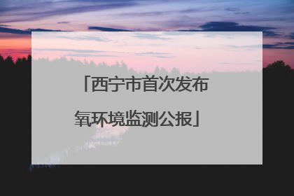西宁市首次发布氧环境监测公报