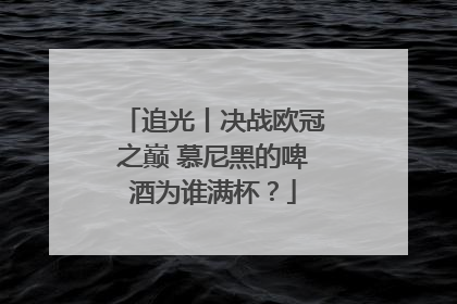 追光丨决战欧冠之巅 慕尼黑的啤酒为谁满杯？