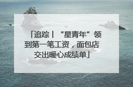 追踪丨“星青年”领到第一笔工资，面包店交出暖心成绩单