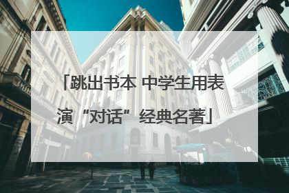 跳出书本 中学生用表演“对话”经典名著
