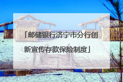 邮储银行济宁市分行创新宣传存款保险制度