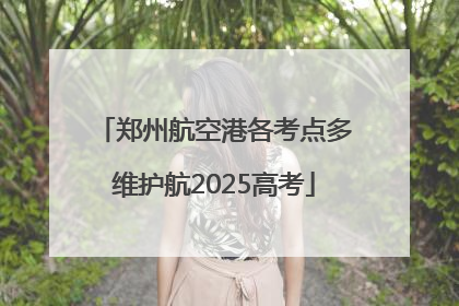 郑州航空港各考点多维护航2025高考