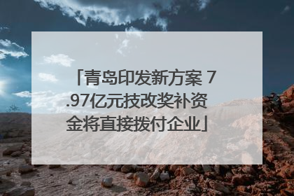 青岛印发新方案 7.97亿元技改奖补资金将直接拨付企业