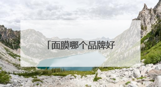 面膜哪个品牌好用？公认好的十大补水面膜，让你的皮肤水当当