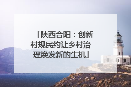陕西合阳：创新村规民约让乡村治理焕发新的生机