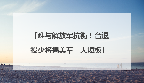 难与解放军抗衡！台退役少将揭美军一大短板