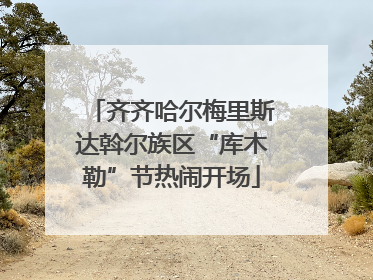齐齐哈尔梅里斯达斡尔族区“库木勒”节热闹开场