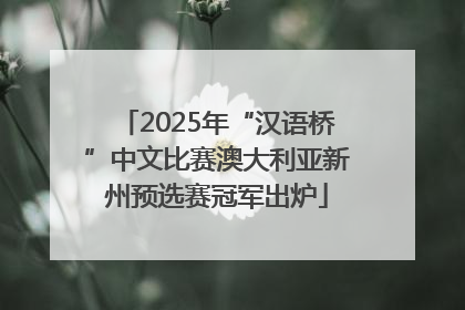 2025年“汉语桥”中文比赛澳大利亚新州预选赛冠军出炉