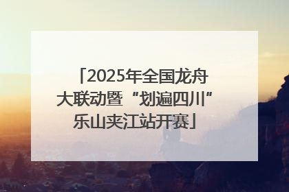 2025年全国龙舟大联动暨“划遍四川”乐山夹江站开赛