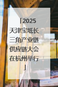 2025天津宝坻长三角产业链供应链大会在杭州举行