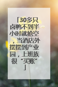 30多只卤鸭不到半小时就抢空，当酒店外摆摆到产业园，上班族很“买账”