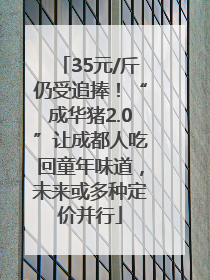 35元/斤仍受追捧！“成华猪2.0”让成都人吃回童年味道，未来或多种定价并行