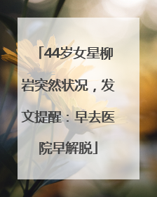 44岁女星柳岩突然状况，发文提醒：早去医院早解脱