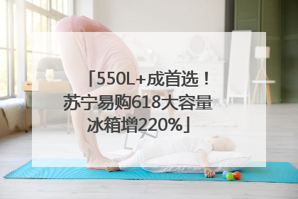 550L+成首选！苏宁易购618大容量冰箱增220%