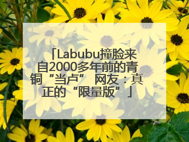 Labubu撞脸来自2000多年前的青铜“当卢” 网友：真正的“限量版”