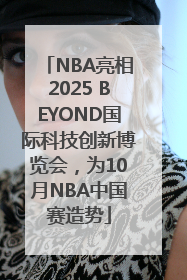 NBA亮相2025 BEYOND国际科技创新博览会，为10月NBA中国赛造势