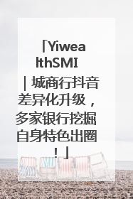 YiwealthSMI｜城商行抖音差异化升级，多家银行挖掘自身特色出圈！