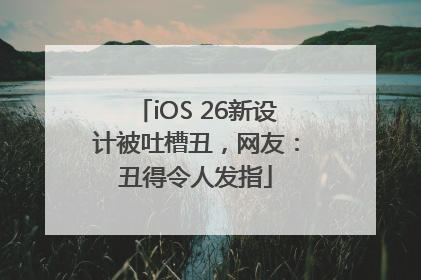 iOS 26新设计被吐槽丑，网友：丑得令人发指