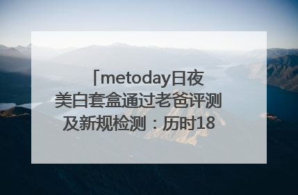 metoday日夜美白套盒通过老爸评测及新规检测：历时182天验证有效性